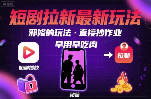 解锁短剧拉新最新玩法，邪修的玩法，直接抄作业，早用早吃肉-百盛轻创