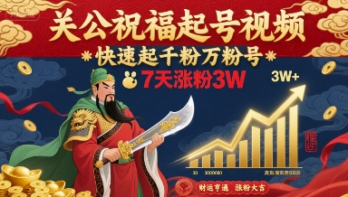 关公祝福起号视频，快速起千粉万粉号，7天涨粉3W-百盛轻创