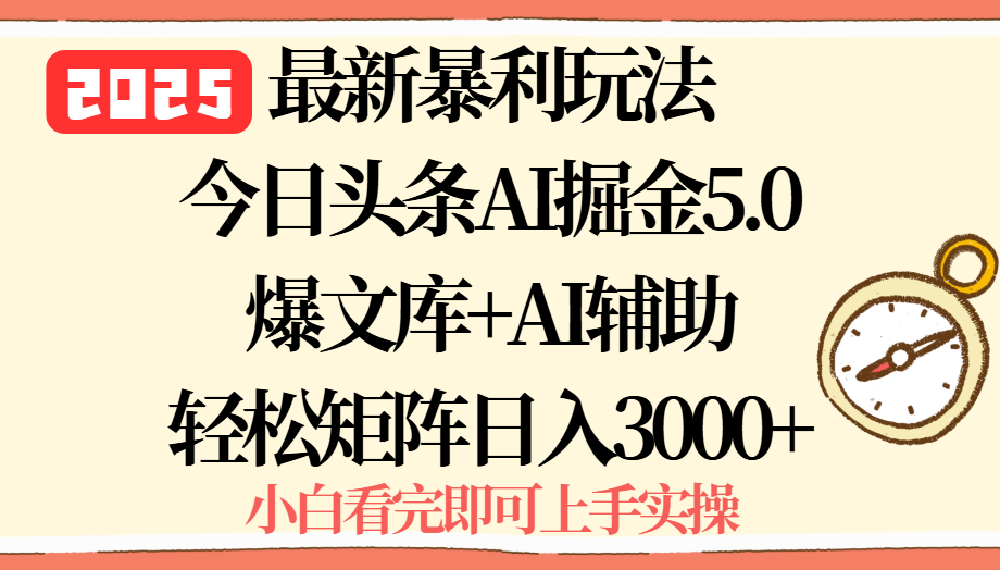 2025年今日头条最新暴利玩法5.0，一键生成爆款，轻松实现矩阵日入3000+-小艾项目网