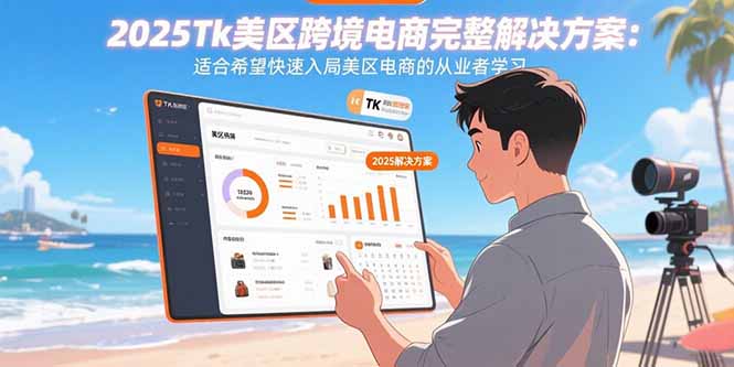 2025Tk美区跨境电商完整解决方案：适合希望快速入局美区电商的从业者学习-百盛轻创