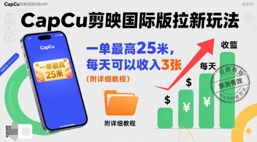 一单最高25米，亲测CapCu剪映国际版拉新玩法，每天可以收入3张(附详细教程)-百盛轻创