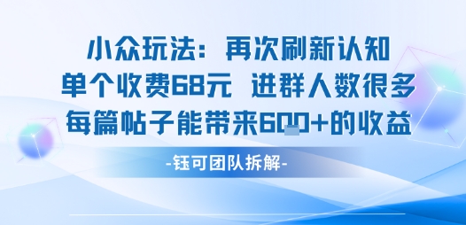 小众玩法再次刷新认知单个收费68米进群人数很多每篇帖子能带来6张的收益-小艾项目网