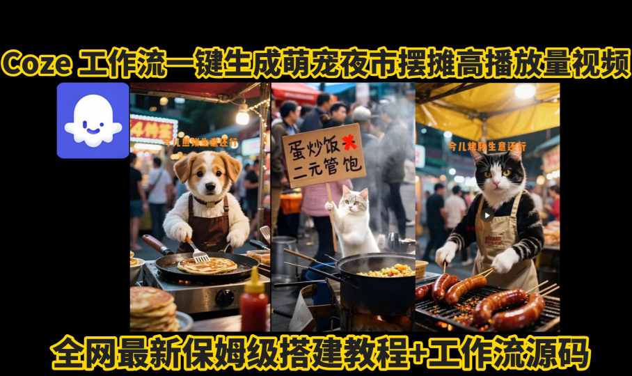 coze工作流一键生成萌宠夜市摆摊AI高赞高播放量视频保姆级拆解教程-百盛轻创