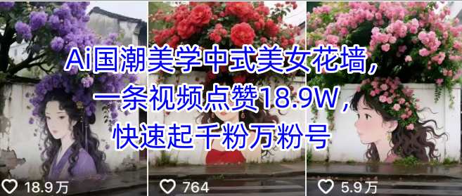 Ai国潮美学中式美女花墙，一条视频点赞18.9W，快速起千粉万粉号-百盛轻创