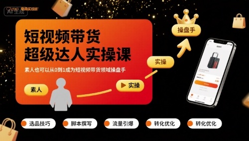 短视频带货超级达人实操课，素人也可以从0到1成为短视频带货领域操盘手-百盛轻创