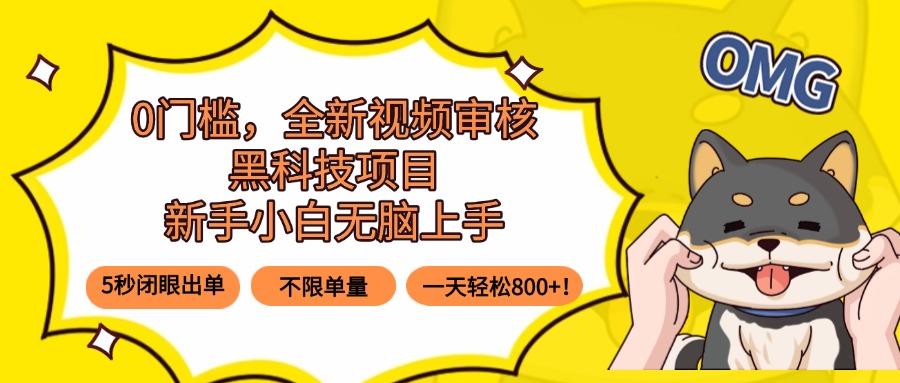 0门槛，全新视频审核黑科技项目，新手小白无脑上手5秒闭眼出单，不限单…-百盛轻创