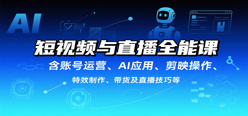 短视频与直播全能课，含账号运营、AI应用、剪映操作、特效制作、带货及直播技巧等-百盛轻创