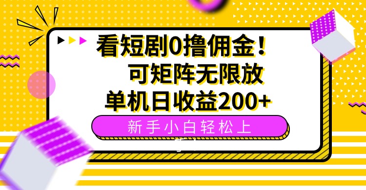 看短剧0撸佣金，可矩阵无限放大，单机日收益200+，新手小白轻松上手！-百盛轻创