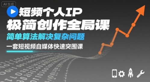 短视频个人IP极简创作全局课，简单算法解决复杂问题，一套短视频自媒体快速突围课-小艾项目网