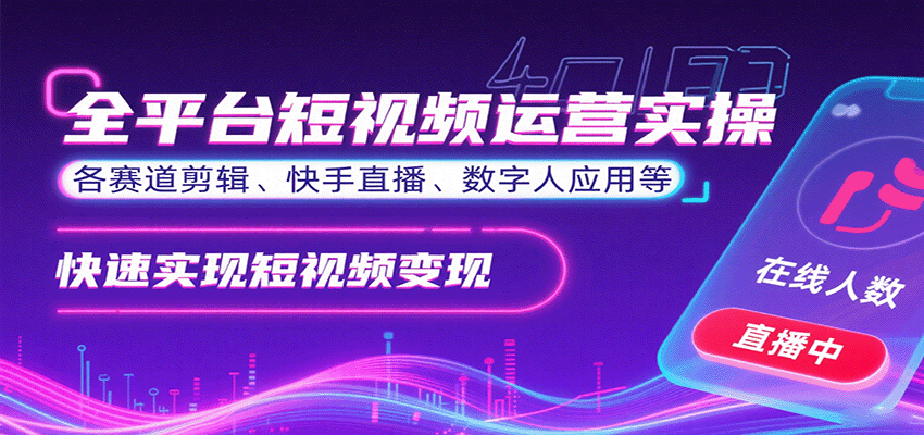 全平台短视频运营实操，各赛道剪辑、快手直播、数字人应用等，快速实现短视频变现-百盛轻创