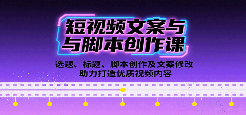 短视频文案与脚本创作课：选题、标题、脚本创作及文案修改等助力打造优质视频内容-百盛轻创