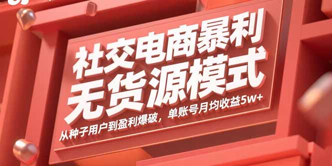 社交电商暴利无货源模式：从种子用户到盈利爆破，单账号月均收益5w+-小艾项目网
