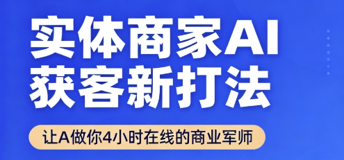 实体商家AI获客新打法【2025年9月】​让AI做你24小时在线的商业军师，效率开挂，甩开盲目摸索-百盛轻创