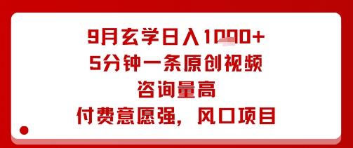9月玄学日入1k+玩法，5分钟一条原创视频，咨询量高，付费意愿强，风口项目-百盛轻创