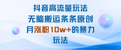 抖音高流量玩法：无脑搬运条条原创，月涨粉10w+的暴力玩法-小艾项目网