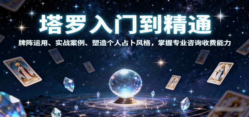 塔罗入门到精通，牌阵运用、实战案例、塑造个人占卜风格，掌握专业咨询收费能力-百盛轻创