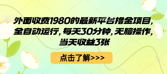 外面收费1980的最新平台撸金项目，全自动运行，每天30分钟，无脑操作，当天收益3张【揭秘】-百盛轻创