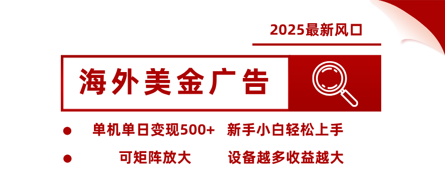 2025最新风口 海外美金广告 单机单日变现500+ 可矩阵放大 设备越多收...-小艾项目网