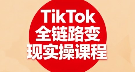TikTok全链路变现实操课程，全方位助力学员掌握TK变现技能-百盛轻创