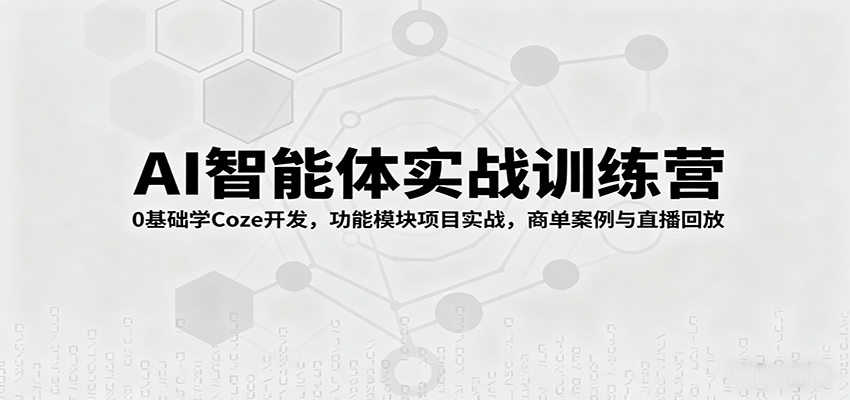 AI智能体实战训练营：0基础学Coze开发，功能模块项目实战，商单案例与直播回放-小艾项目网