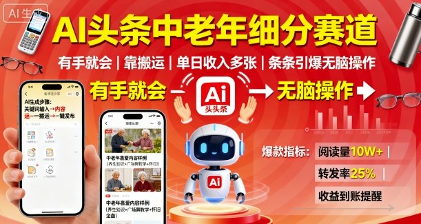 AI头条中老年细分赛道，有手就会靠搬运，单日收入多张，条条引爆无脑操作-百盛轻创
