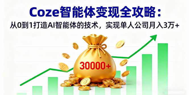 Coze智能体变现全攻略：从0到1打造AI智能体的技术，实现单人公司月入3万+-百盛轻创