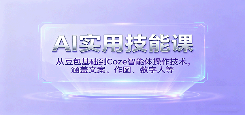 AI实用技能课，从豆包基础到Coze智能体操作技术，涵盖文案、作图、数字人等-百盛轻创
