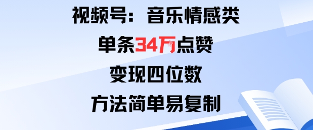 视频号分成计划新玩法：音乐情感类单条34W点赞，变现四位数，方法简单易复制-百盛轻创