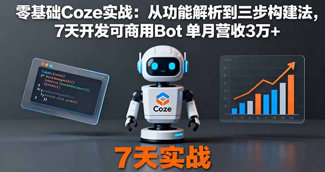零基础Coze实战：从功能解析到三步构建法，7天开发可商用Bot 单月营收3万+-百盛轻创