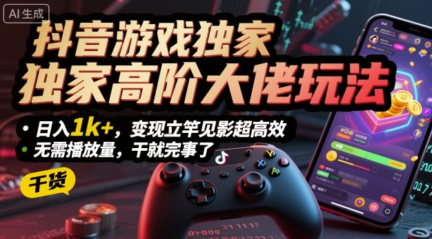 抖音游戏独家高阶大佬玩法，日入1k+，变现立竿见影超高效，无需播放量，干就完事了【揭秘】-小艾项目网