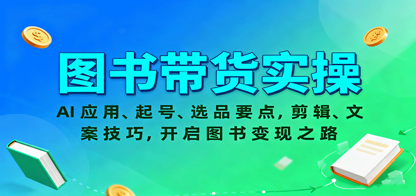 图书带货实操，AI应用、起号、选品要点，剪辑、文案技巧，开启图书变现之路-小艾项目网