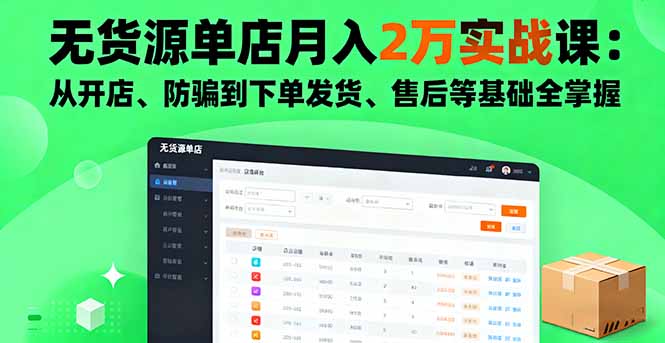 无货源单店月入2万实战课：从开店、防骗到下单发货、售后等基础全掌握-百盛轻创