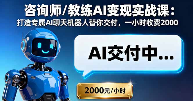 咨询师/教练AI变现实战课：打造专属AI聊天机器人替你交付，一小时收费2000-百盛轻创