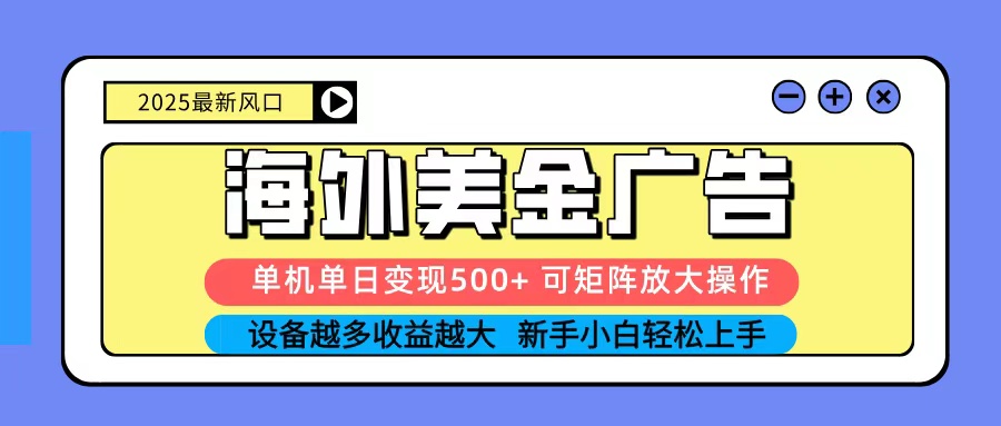 2025吃肉海外美金广告，单机单日变现500+，矩阵可无限放大，新手小白轻松上手-小艾项目网