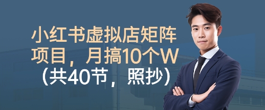 小红书虚拟店矩阵项目，照抄照做，月搞1W+(共40节)-百盛轻创