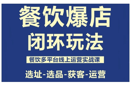 餐饮爆店闭环玩法，餐饮多平台线上运营实战课，选址-选品-获客-运营-小艾项目网