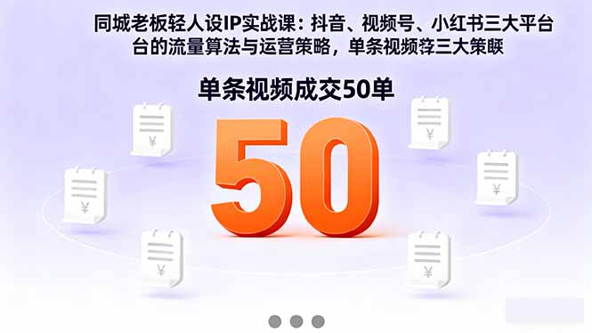 同城老板轻人设IP实战课：抖音+视频号+小红书流量算法，单条视频成交50单-百盛轻创