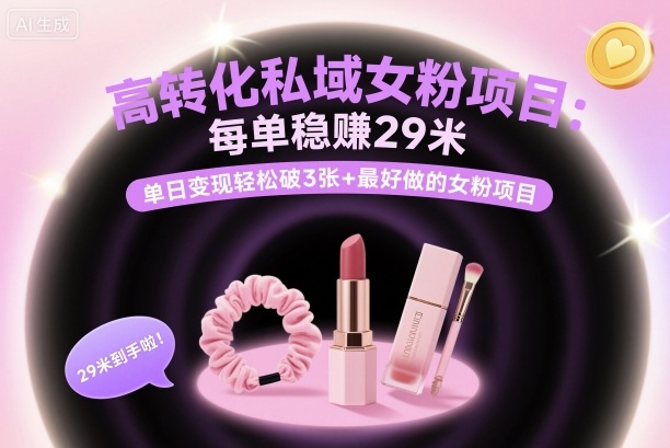 高转化私域女粉项目：每单稳賺29米，单日变现轻松破3张+最好做的女粉项目-小艾项目网