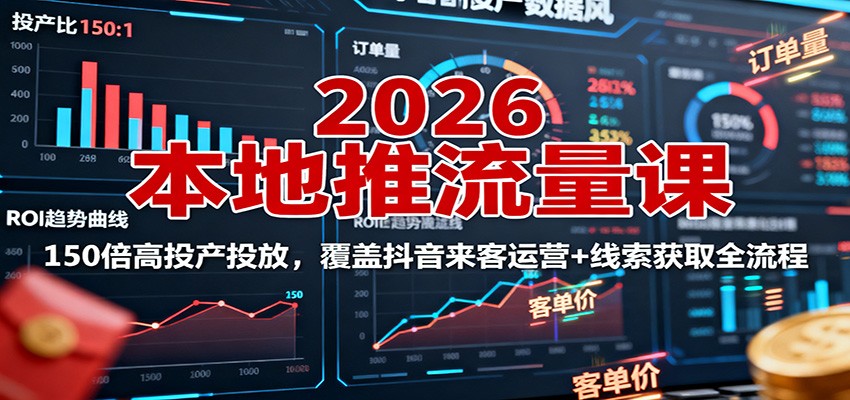 2026本地推流量课：150倍高投产投放，覆盖抖音来客运营+线索获取全流程-百盛轻创