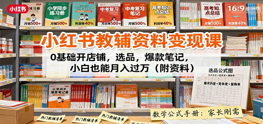 小红书教辅资料变现课：0基础开店铺，选品，爆款笔记，小白也能月入过万(附资料)-百盛轻创