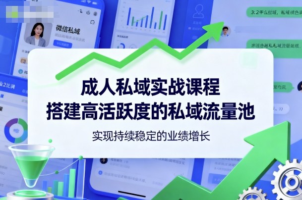 成人私域实战课程，搭建高活跃度的私域流量池，实现持续稳定的业绩增长-小艾项目网