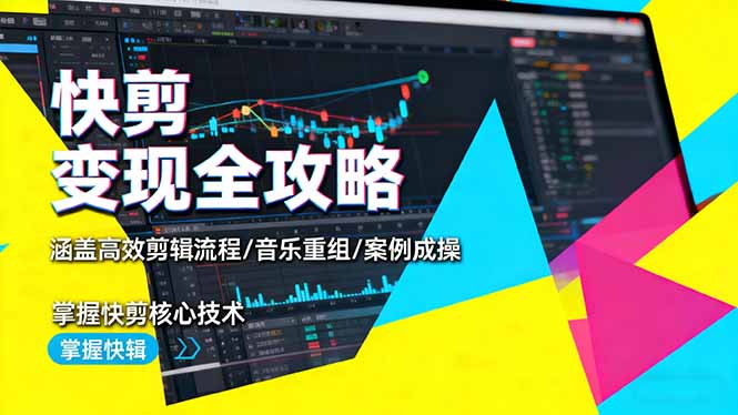 快剪变现全攻略：涵盖高效剪辑流程/音乐重组/案例实操，掌握快剪核心技术-百盛轻创