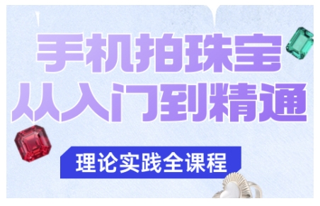 手机拍珠宝从入门到精通，告别拍不出珠宝质感的困扰-百盛轻创
