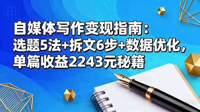 自媒体写作变现指南：选题5法+拆文6步+数据优化，单篇收益2243元秘籍-百盛轻创