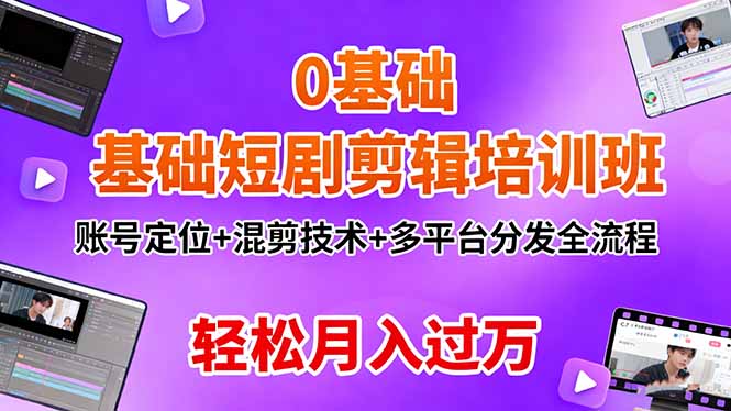 0基础短剧剪辑培训班：账号定位+混剪技术+多平台分发全流程，轻松月入过万-小艾项目网