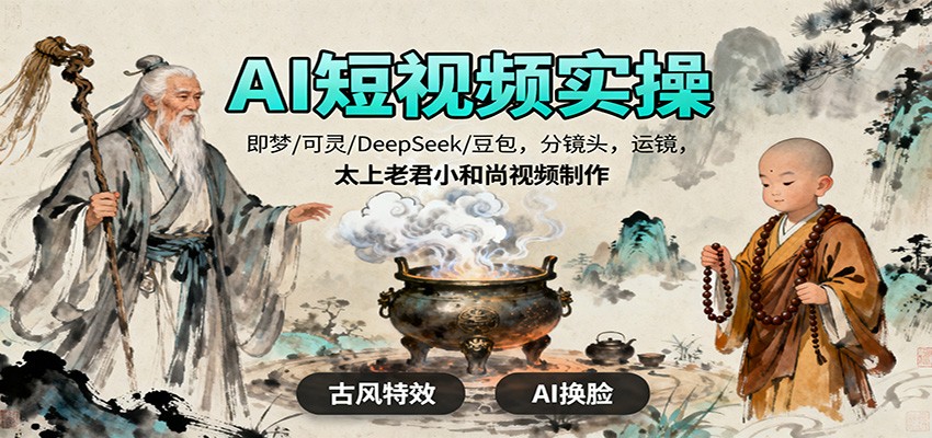 AI短视频实操，即梦/可灵/DeepSeek/豆包，分镜头，运镜，太上老君小和尚视频制作-小艾项目网