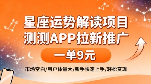 星座运势解读项目，测测APP拉新推广，一单9米，市场空白，用户体量大，新手也能快速上手，轻松变现-小艾项目网