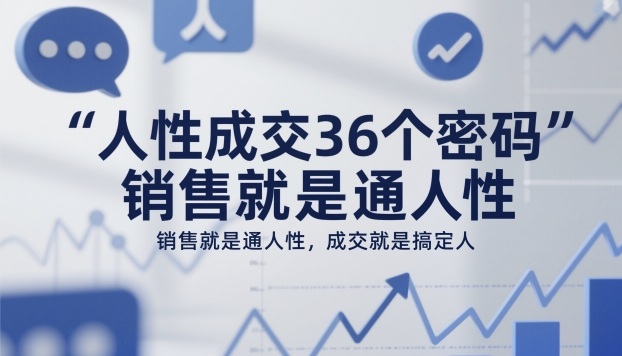 人性成交36个密码，销售就是通人性，成交就是搞定人-百盛轻创