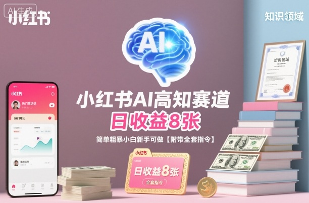 小红书AI高知赛道，日收益8张，简单粗暴小白新手可做【附带全套指令】-百盛轻创