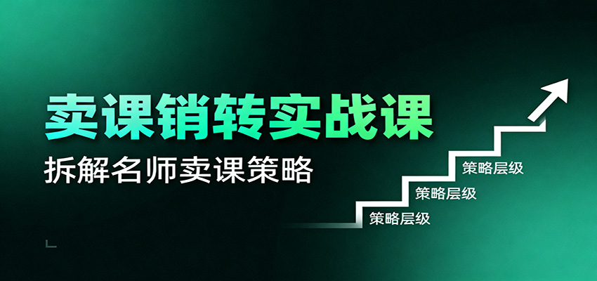 卖课销转实战课：卖课营销模型、销转公式、千万名师亿级卖课术-小艾项目网